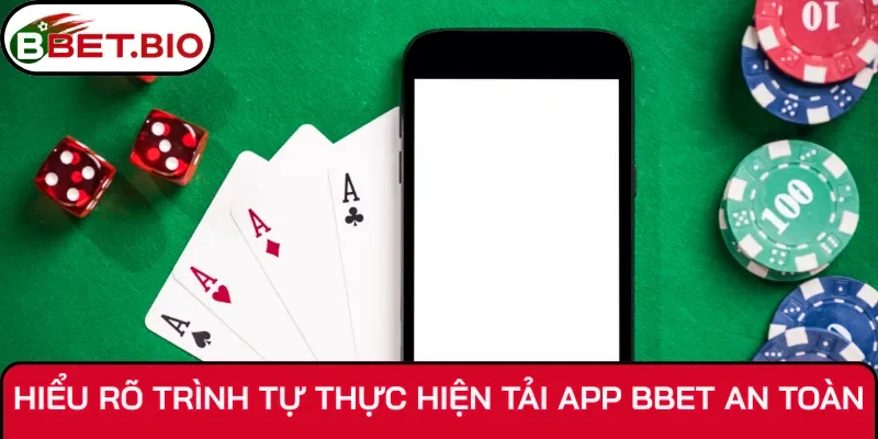 Hiểu rõ trình tự thực hiện tải app Bbet an toàn