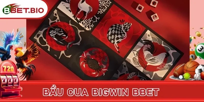 Bầu cua Bigwin BBet - Tham Gia Nhận Thưởng Lớn Mỗi Ngày