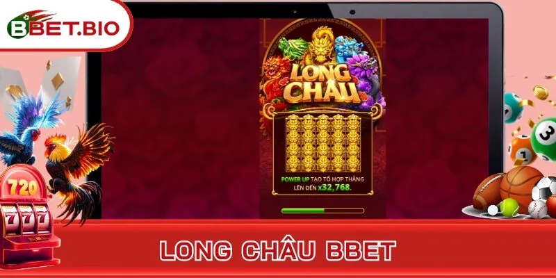 Long Châu BBet - Game Chốt Hũ Làm Giàu Đỉnh Nhất
