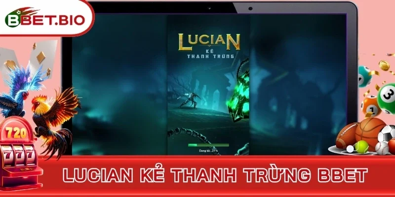 Lucian Kẻ Thanh Trừng BBet - Cuộc Tốc Chiến Huyền Thoại